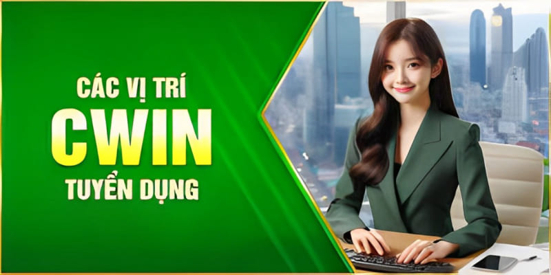 Các vị trí ứng tuyển Cwin mới nhất năm 2024