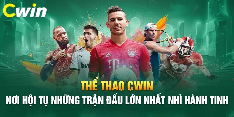 Thể thao Cwin - Nơi hội tụ nhiều trận đấu lớn nhất nhì 